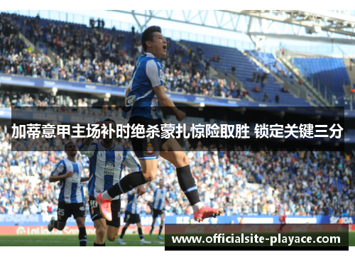 加蒂意甲主场补时绝杀蒙扎惊险取胜 锁定关键三分