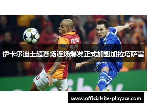 伊卡尔迪土超赛场连场爆发正式加盟加拉塔萨雷 伊卡尔迪土超赛场连场爆发正式加盟加拉塔萨雷
